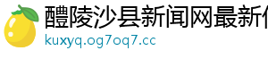 醴陵沙县新闻网最新信息